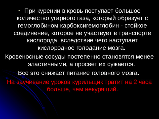 При курении в кровь поступает большое количество угарного газа, который образует с гемоглобином карбоксигемоглобин - стойкое соединение, которое не участвует в транспорте кислорода, вследствие чего наступает кислородное голодание мозга.