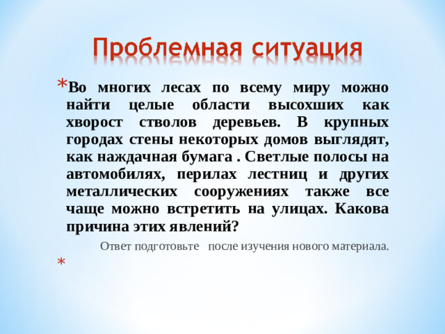 Во многих лесах по всему миру можно найти целые области высохших как хворост стволов деревьев. В крупных городах стены некоторых домов выглядят, как наждачная бумага . Светлые полосы на автомобилях, перилах лестниц и других металлических сооружениях также все чаще можно встретить на улицах. Какова причина этих явлений?