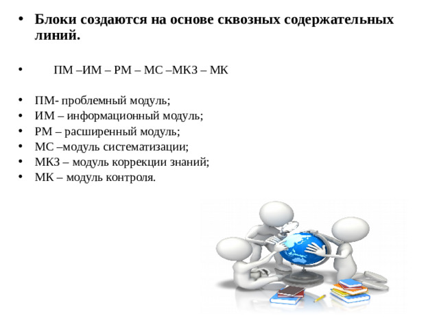 Блоки создаются на основе сквозных содержательных линий.  ПМ –ИМ – РМ – МС –МКЗ – МК ПМ- проблемный модуль; ИМ – информационный модуль; РМ – расширенный модуль; МС –модуль систематизации; МКЗ – модуль коррекции знаний; МК – модуль контроля.