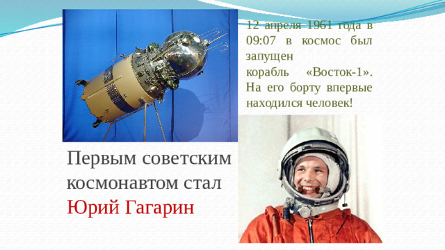 12 апреля 1961 года в 09:07 в космос был запущен  корабль «Восток-1». На его борту впервые находился человек! Первым советским космонавтом стал Юрий Гагарин