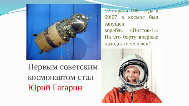 12 апреля 1961 года в 09:07 в космос был запущен  корабль «Восток-1». На его борту впервые находился человек! Первым советским космонавтом стал Юрий Гагарин