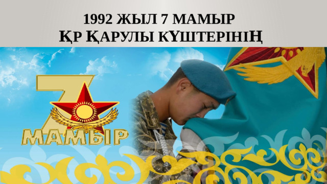 1992 жыл 7 мамыр  ҚР Қарулы күштерінің құрылуы