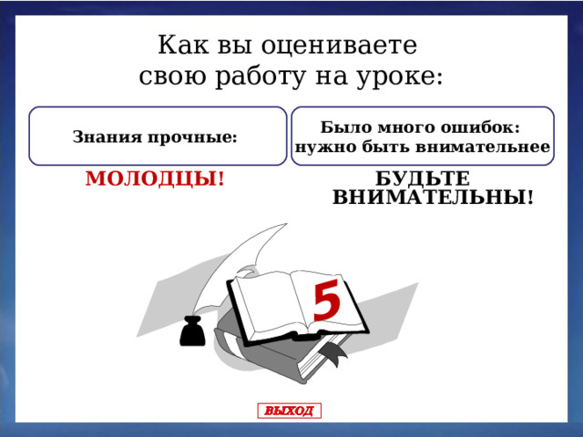 5 Как вы оцениваете свою работу на уроке: Было много ошибок: нужно быть внимательнее Знания прочные: БУДЬТЕ ВНИМАТЕЛЬНЫ! МОЛОДЦЫ!