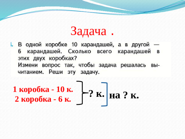 Задача . 1 коробка - 10 к. 2 коробка - 6 к. ? к. на ? к.