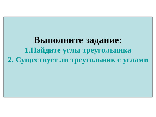 Выполните задание: 1.Найдите углы треугольника 2. Существует ли треугольник с углами