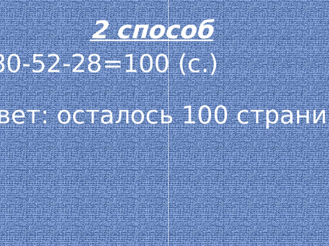 2 способ 180-52-28=100 (с.) Ответ: осталось 100 страниц.