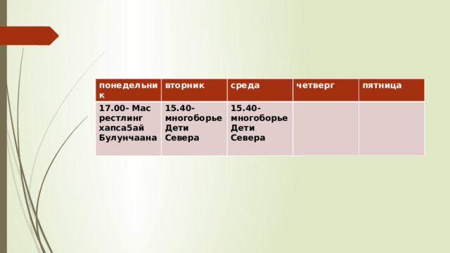 понедельник вторник 17.00- Мас рестлинг хапса5ай среда Булунчаана 15.40- многоборье Дети Севера четверг 15.40- многоборье Дети Севера пятница