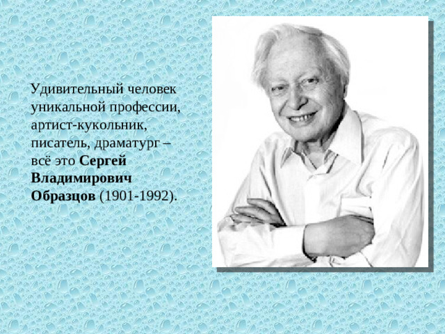 Удивительный человек уникальной профессии, артист-кукольник, писатель, драматург – всё это Сергей Владимирович Образцов (1901-1992).