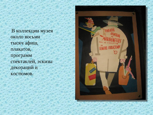 В коллекции музея около восьми тысяч афиш, плакатов, программ спектаклей, эскизы декораций и костюмов.