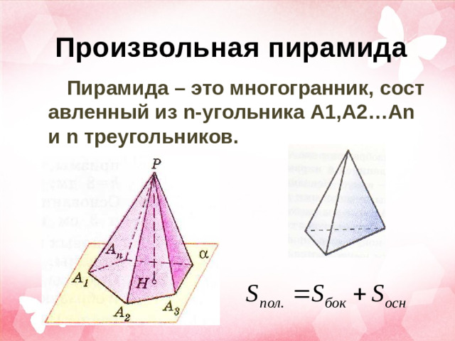 Произвольная пирамида Пирамида – это многогранник, составленный из n-угольника A1,A2…An и n треугольников.