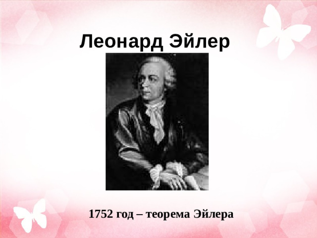 Леонард Эйлер  1752 год – теорема Эйлера