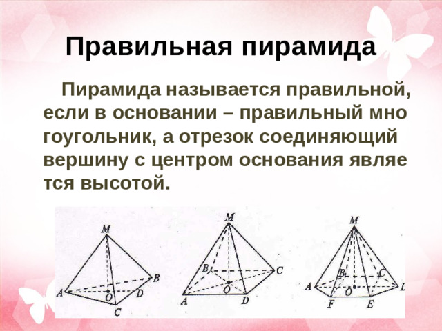 Правильная пирамида Пирамида называется правильной, если в основании – правильный многоугольник, а отрезок соединяющий вершину с центром основания является высотой.