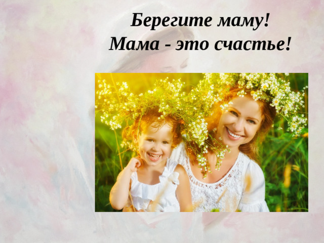 Берегите маму!  Мама - это счастье!