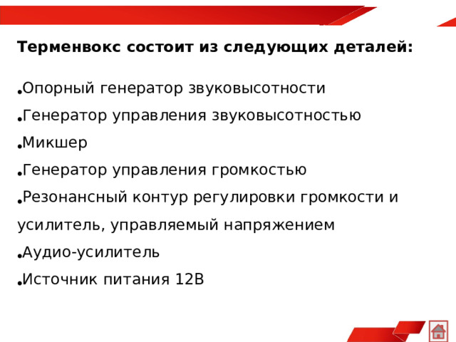 Терменвокс состоит из следующих деталей:   Опорный генератор звуковысотности Генератор управления звуковысотностью Микшер Генератор управления громкостью Резонансный контур регулировки громкости и усилитель, управляемый напряжением Аудио-усилитель Источник питания 12В