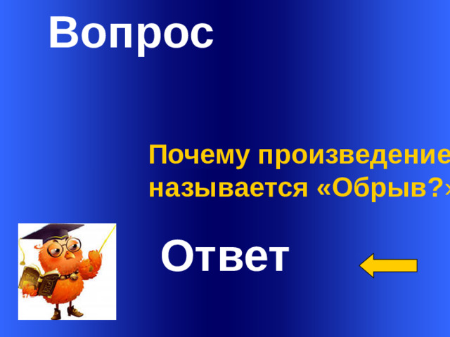 Вопрос   Почему произведение называется «Обрыв? »   Ответ Welcome to Power Jeopardy   © Don Link, Indian Creek School, 2004 You can easily customize this template to create your own Jeopardy game. Simply follow the step-by-step instructions that appear on Slides 1-3. 1