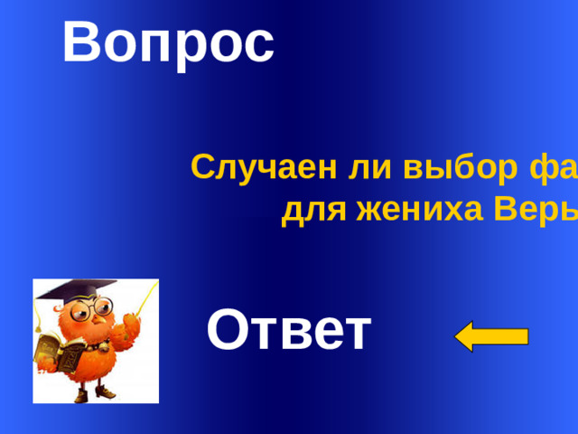 Вопрос Случаен ли выбор фамилии  для жениха Веры?    Ответ Welcome to Power Jeopardy   © Don Link, Indian Creek School, 2004 You can easily customize this template to create your own Jeopardy game. Simply follow the step-by-step instructions that appear on Slides 1-3. 1