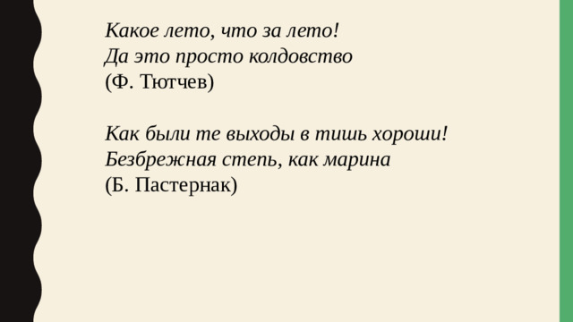 Какое лето, что за лето! Да это просто колдовство (Ф. Тютчев) Как были те выходы в тишь хороши! Безбрежная степь, как марина (Б. Пастернак)