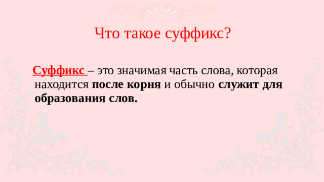 Что такое суффикс?  Суффикс  – это значимая часть слова, которая находится после корня и обычно служит для образования слов.