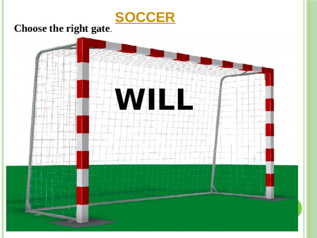 SOCCER Choose the right gate . WILL