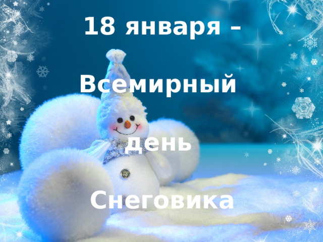 18 января –  Всемирный  день  Снеговика