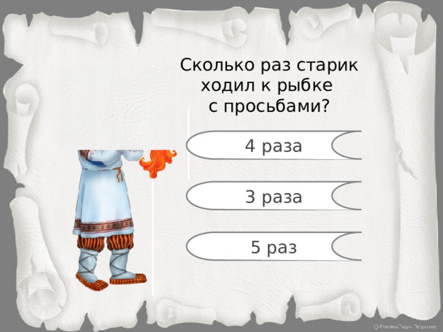 Сколько раз старик ходил к рыбке с просьбами? 4 раза 3 раза 5 раз