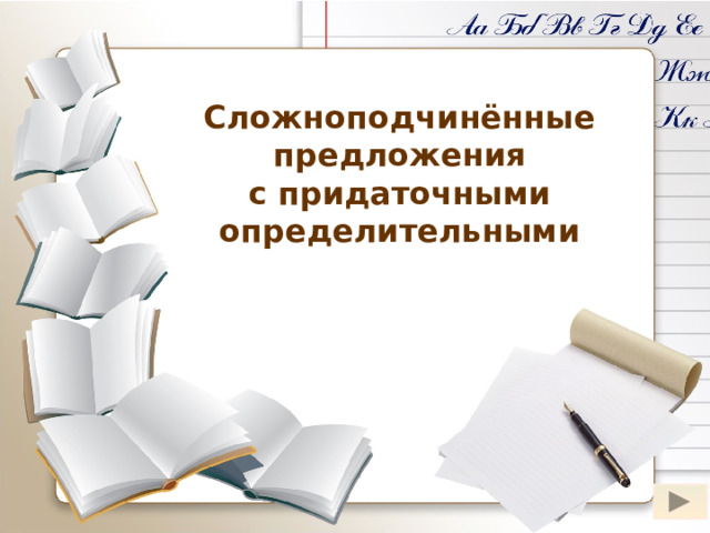 Сложноподчинённые предложения с придаточными определительными Слово «определительные» появляется после клика мышки на «Сложноподчинённые предложения с придаточными»