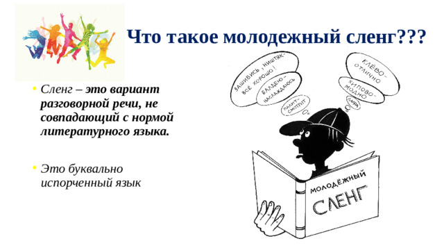 Что такое молодежный сленг??? Сленг –  это вариант разговорной речи, не совпадающий с нормой литературного языка.