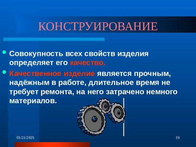 КОНСТРУИРОВАНИЕ Совокупность всех свойств изделия определяет его качество. Качественное изделие является прочным, надёжным в работе, длительное время не требует ремонта, на него затрачено немного материалов. 01/21/2025