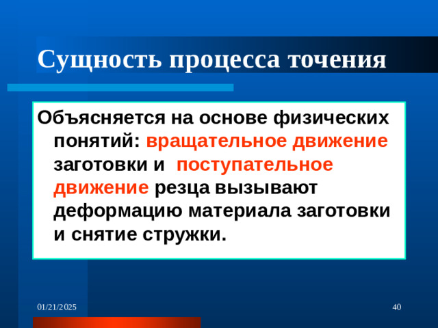 Сущность процесса точения Объясняется на основе физических понятий: вращательное движение заготовки и поступательное движение резца вызывают деформацию материала заготовки и снятие стружки. 01/21/2025