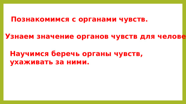 Познакомимся с органами чувств. Узнаем значение органов чувств для человека. Научимся беречь органы чувств, ухаживать за ними.