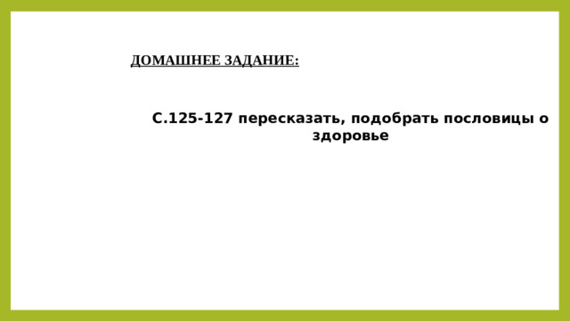 ДОМАШНЕЕ ЗАДАНИЕ: С.125-127 пересказать, подобрать пословицы о здоровье