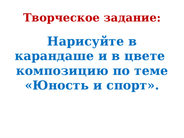 Творческое задание: Нарисуйте в карандаше и в цвете композицию по теме «Юность и спорт».