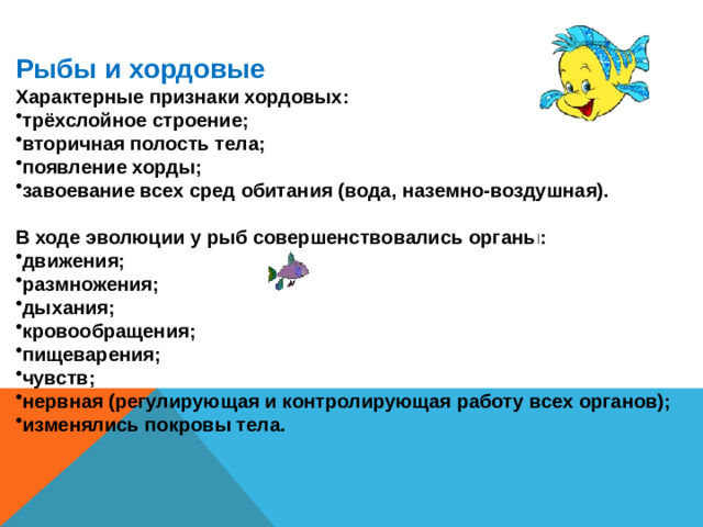 Рыбы и хордовые Характерные признаки хордовых: трёхслойное строение; вторичная полость тела; появление хорды; завоевание всех сред обитания (вода, наземно-воздушная).  В ходе эволюции у рыб совершенствовались органы: