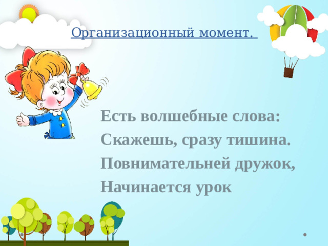 Организационный момент.   Есть волшебные слова: Скажешь, сразу тишина. Повнимательней дружок, Начинается урок