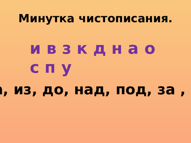 Минутка чистописания. и в з к д н а о с п у На, из, до, над, под, за , по