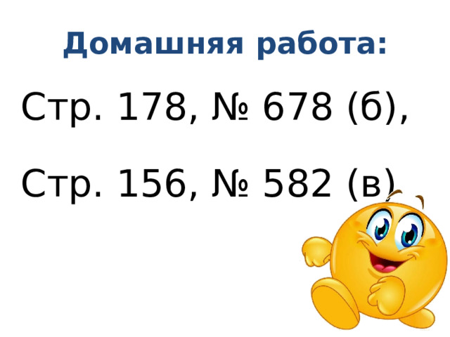 Домашняя работа: Стр. 178, № 678 (б), Стр. 156, № 582 (в)