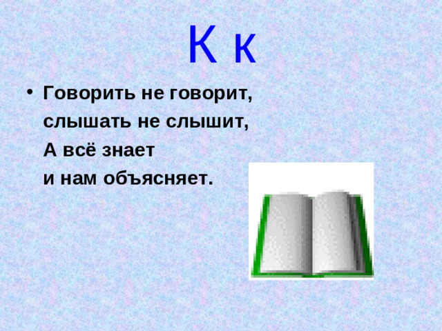 К к Говорить не говорит,  слышать не слышит,  А всё знает  и нам объясняет.