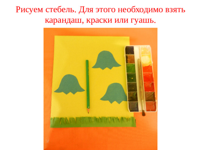 Рисуем стебель. Для этого необходимо взять карандаш, краски или гуашь.