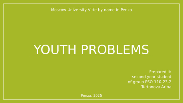 Moscow University Vitte by name in Penza Youth problems Prepared it: second-year student of group PSO 110-23-2 Turtanova Arina Penza, 2025