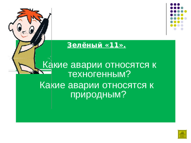 Зелёный «11».   Какие аварии относятся к техногенным? Какие аварии относятся к природным?