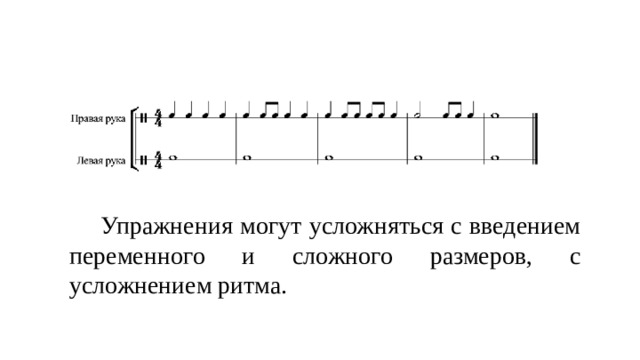 Упражнения могут усложняться с введением переменного и сложного размеров, с усложнением ритма.