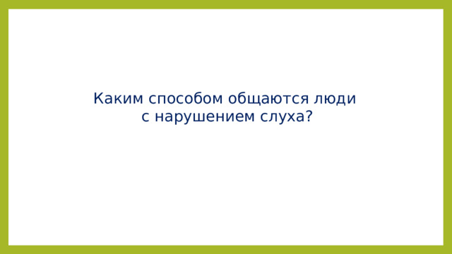 Каким способом общаются люди  с нарушением слуха?