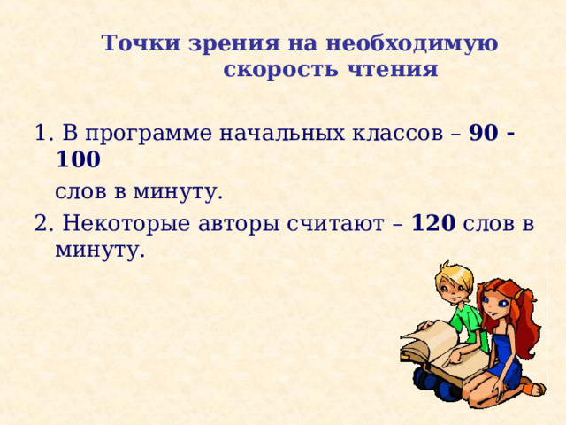 Точки зрения на необходимую  скорость чтения  1. В программе начальных классов – 90 - 100  слов в минуту. 2. Некоторые авторы считают – 120 слов в минуту.