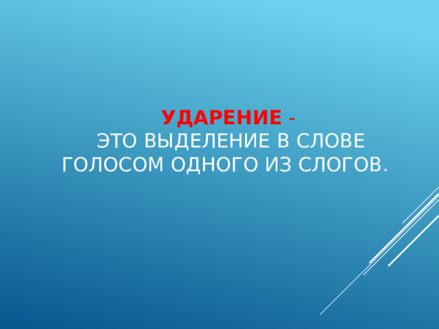 Ударение  -   это выделение в слове голосом одного из слогов.    