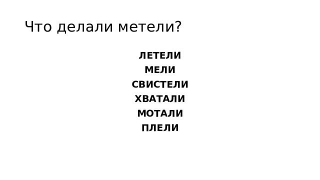 Что делали метели? ЛЕТЕЛИ МЕЛИ СВИСТЕЛИ ХВАТАЛИ МОТАЛИ ПЛЕЛИ