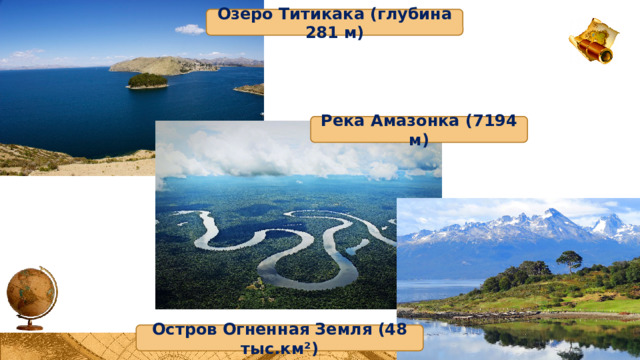 Озеро Титикака (глубина 281 м) Река Амазонка (7194 м) Остров Огненная Земля (48 тыс.км²)