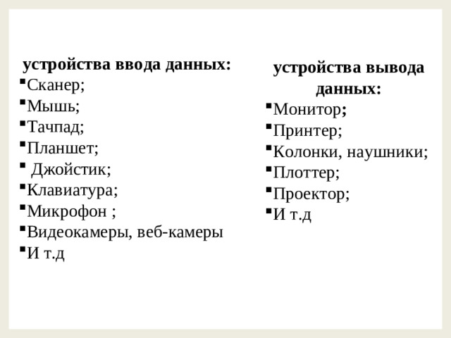 устройства ввода данных: Сканер; Мышь; Тачпад; Планшет;  Джойстик; Клавиатура; Микрофон ; Видеокамеры, веб-камеры И т.д устройства вывода данных: