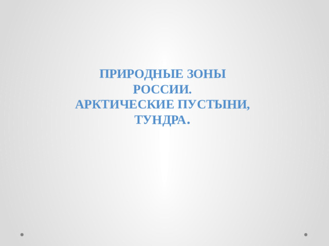 Природные зоны России. Арктические пустыни, тундра .