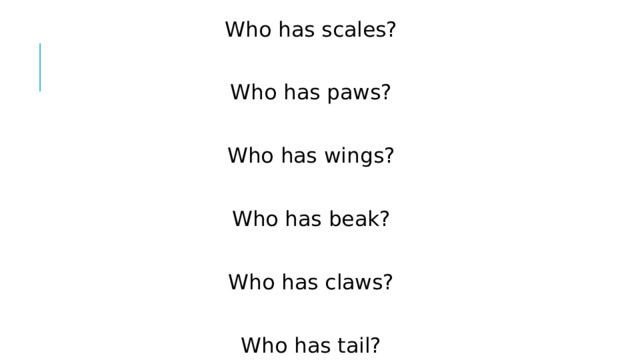 Who has scales? Who has paws? Who has wings? Who has beak? Who has claws? Who has tail?