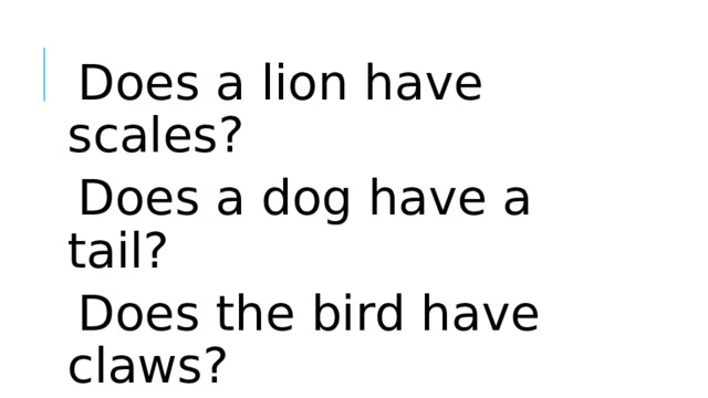 Does a lion have scales? Does a dog have a tail? Does the bird have claws? Does a horse have hooves?